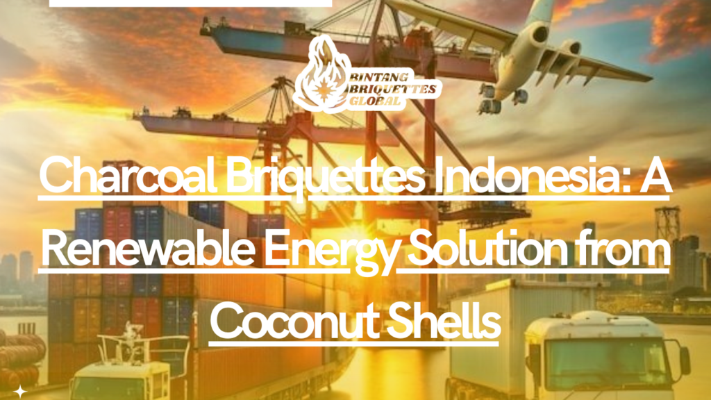 Indonesia Coconut Shell Charcoal Briquettes Renewable Energy