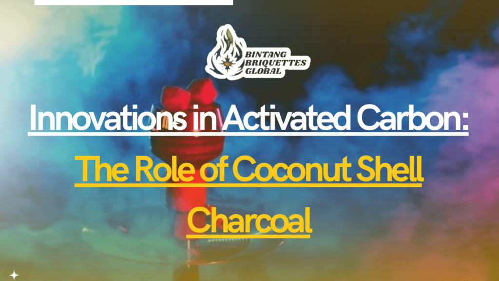 Innovations in Activated Carbon The Role of Coconut Shell Charcoal